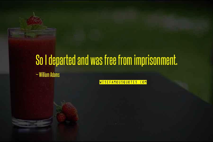 Girder Quotes By William Adams: So I departed and was free from imprisonment. Girder Quotes By William Adams: So I departed and was free from imprisonment.