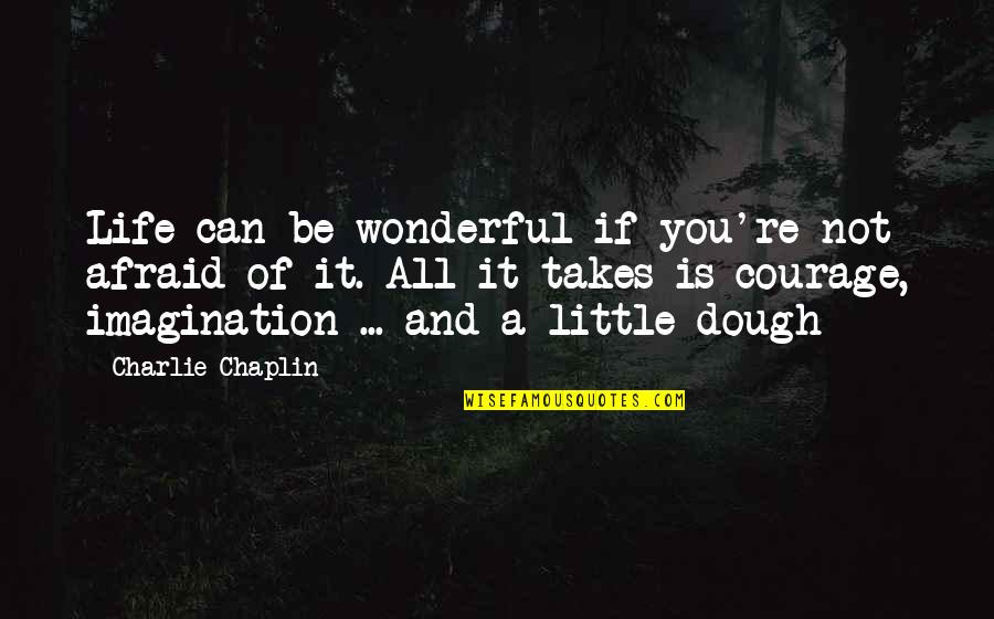 Girdeth Quotes By Charlie Chaplin: Life can be wonderful if you're not afraid