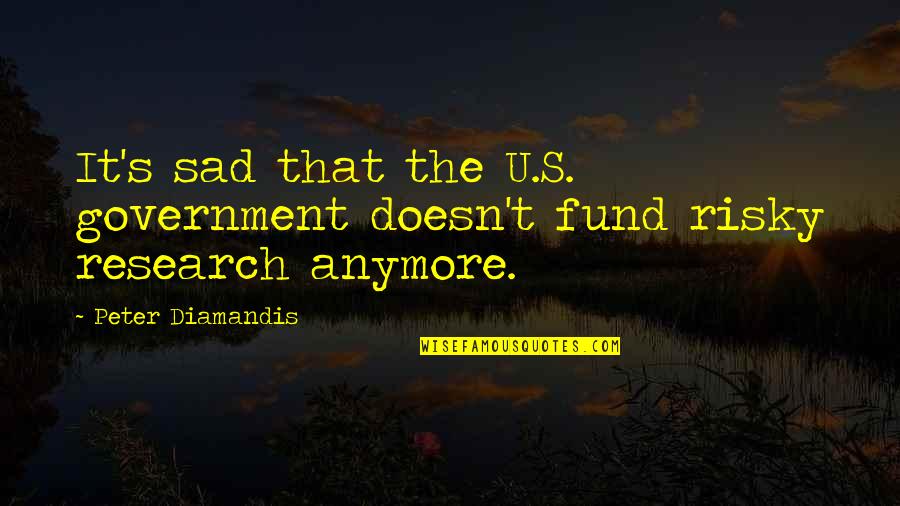 Girdeth Quotes By Peter Diamandis: It's sad that the U.S. government doesn't fund