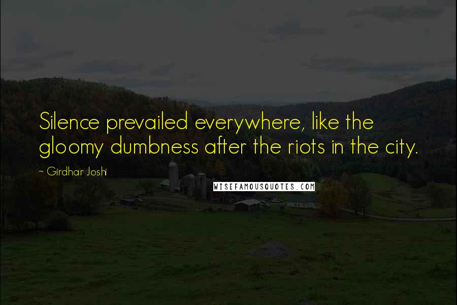 Girdhar Joshi quotes: Silence prevailed everywhere, like the gloomy dumbness after the riots in the city.