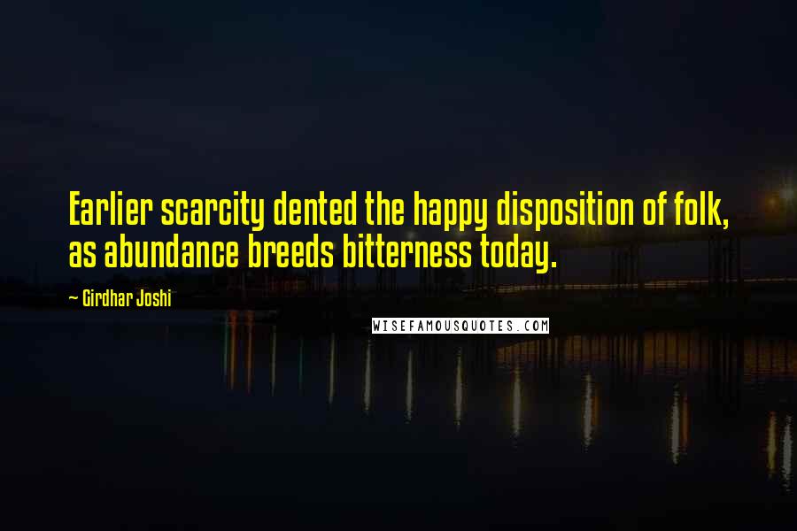 Girdhar Joshi quotes: Earlier scarcity dented the happy disposition of folk, as abundance breeds bitterness today.