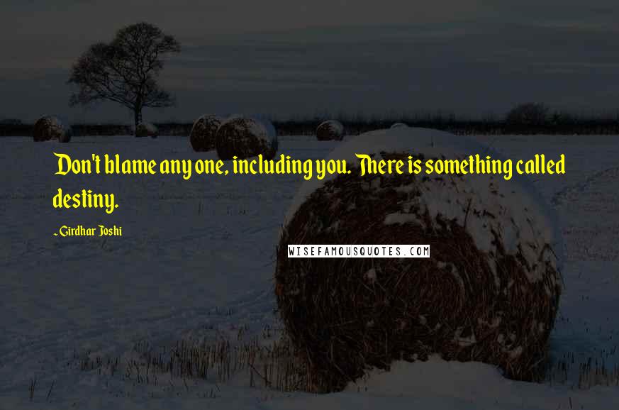 Girdhar Joshi quotes: Don't blame any one, including you. There is something called destiny.