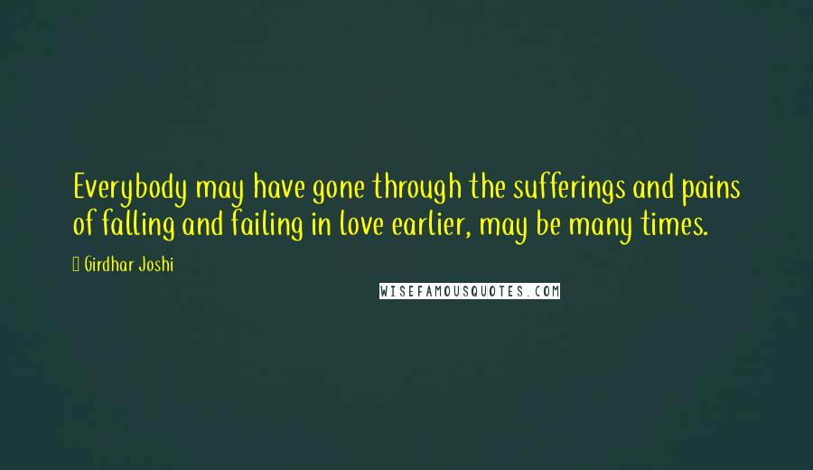 Girdhar Joshi quotes: Everybody may have gone through the sufferings and pains of falling and failing in love earlier, may be many times.