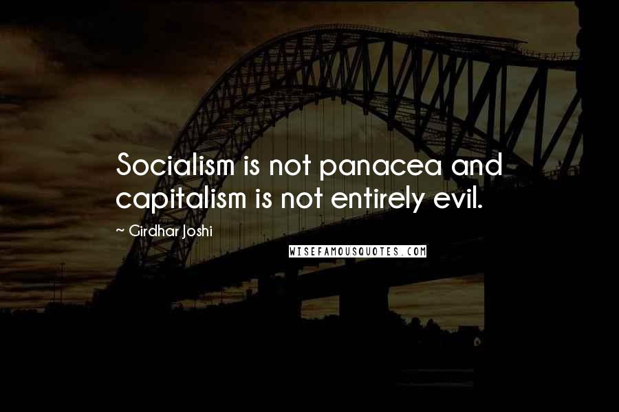 Girdhar Joshi quotes: Socialism is not panacea and capitalism is not entirely evil.