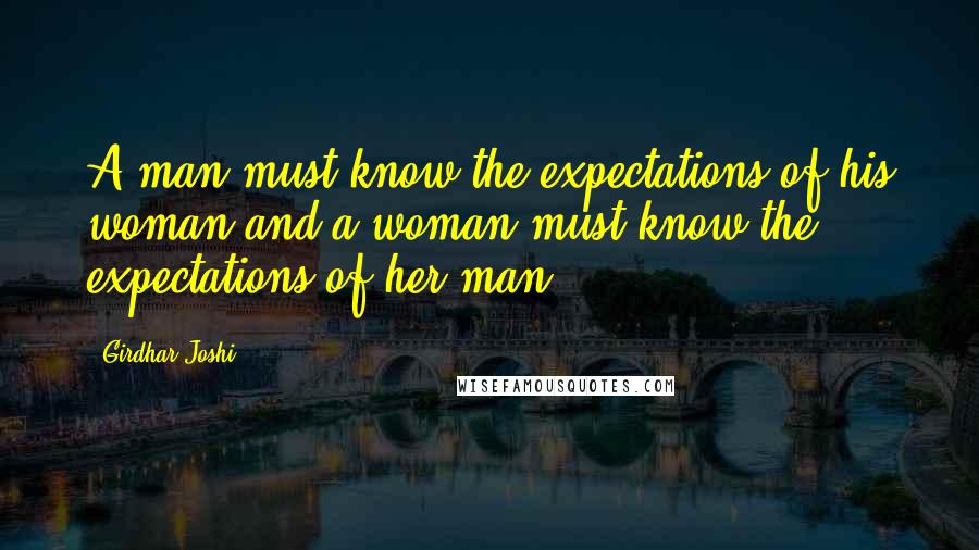 Girdhar Joshi quotes: A man must know the expectations of his woman and a woman must know the expectations of her man.