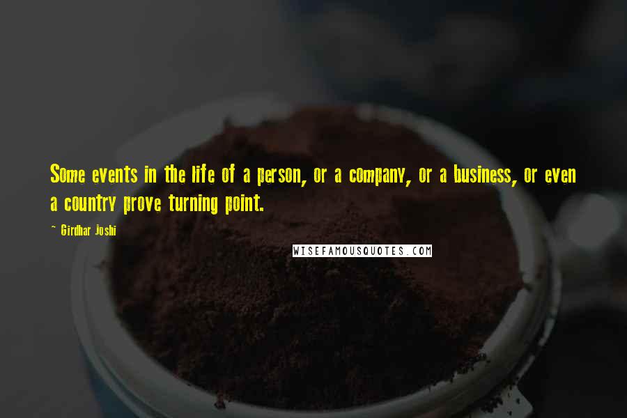 Girdhar Joshi quotes: Some events in the life of a person, or a company, or a business, or even a country prove turning point.