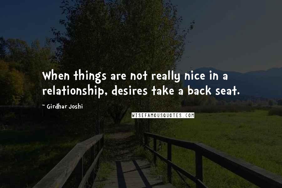 Girdhar Joshi quotes: When things are not really nice in a relationship, desires take a back seat.