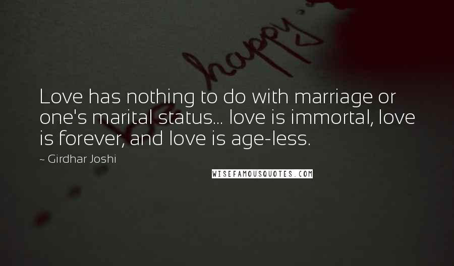 Girdhar Joshi quotes: Love has nothing to do with marriage or one's marital status... love is immortal, love is forever, and love is age-less.