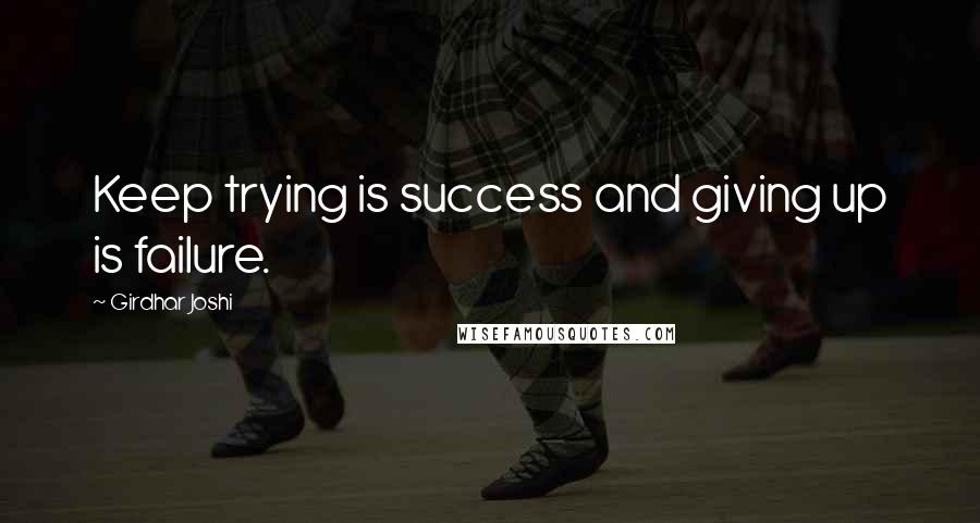 Girdhar Joshi quotes: Keep trying is success and giving up is failure.