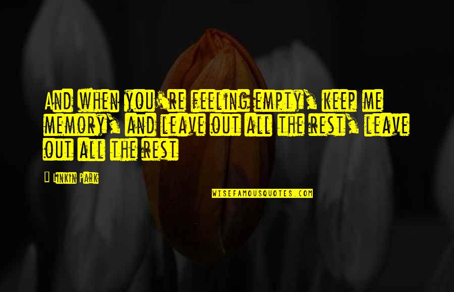 Girdie Quotes By Linkin Park: And when you're feeling empty, keep me memory, Girdie Quotes By Linkin Park: And when you're feeling empty, keep me memory,