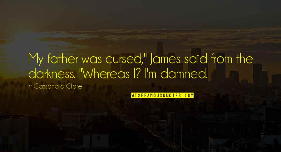 Girdim Yil Quotes By Cassandra Clare: My father was cursed," James said from the