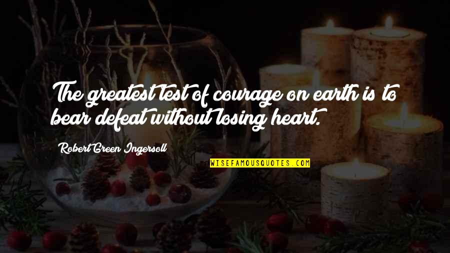 Girdim Yil Quotes By Robert Green Ingersoll: The greatest test of courage on earth is