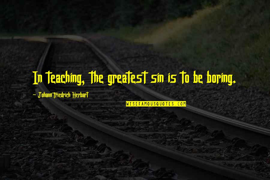 Girdle For Tummy Quotes By Johann Friedrich Herbart: In teaching, the greatest sin is to be