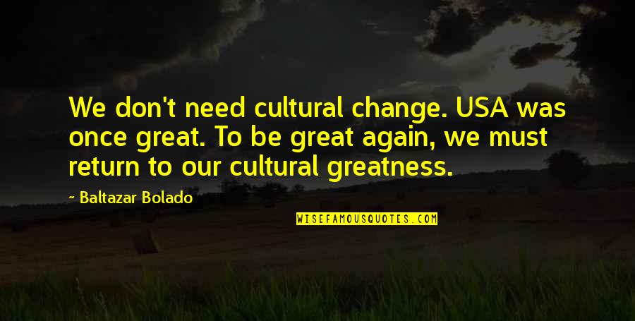 Girdled Roots Quotes By Baltazar Bolado: We don't need cultural change. USA was once Girdled Roots Quotes By Baltazar Bolado: We don't need cultural change. USA was once