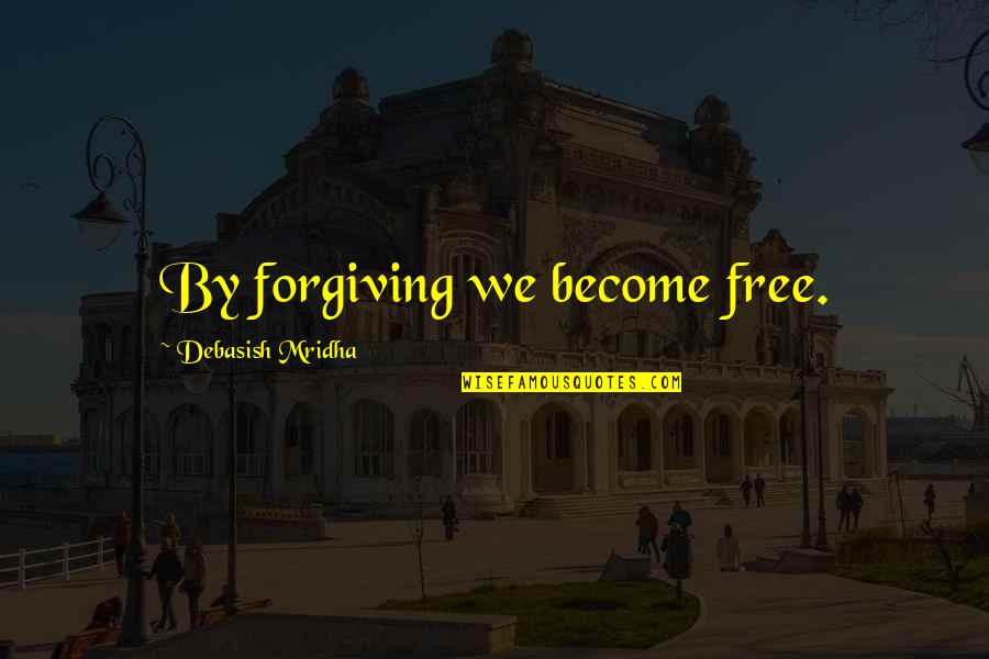 Girdler Quotes By Debasish Mridha: By forgiving we become free. Girdler Quotes By Debasish Mridha: By forgiving we become free.