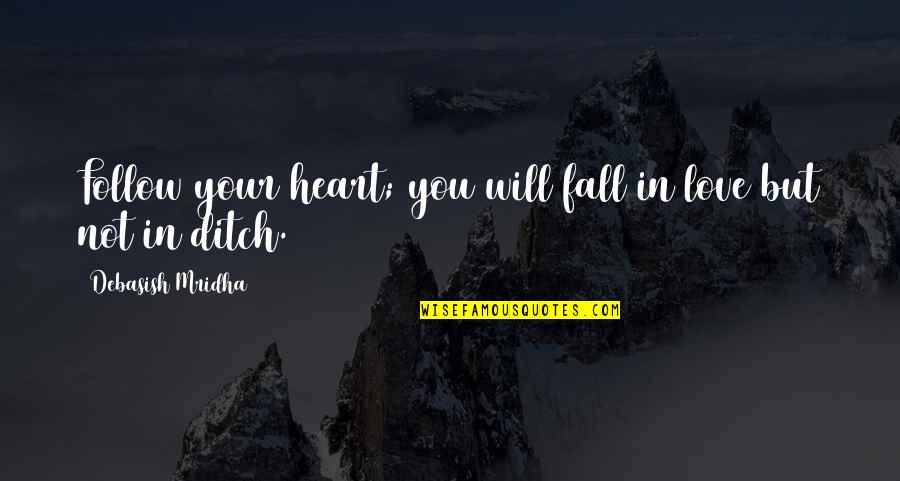 Girdles Quotes By Debasish Mridha: Follow your heart; you will fall in love Girdles Quotes By Debasish Mridha: Follow your heart; you will fall in love
