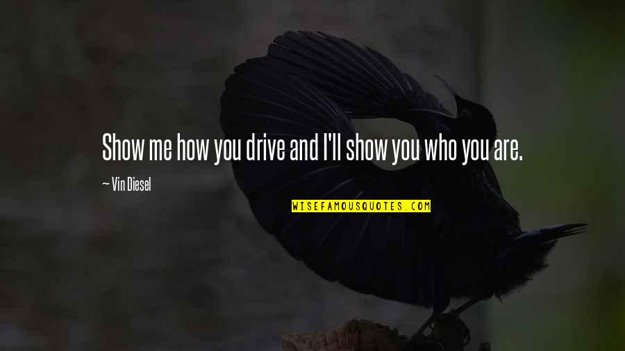 Girdles Quotes By Vin Diesel: Show me how you drive and I'll show Girdles Quotes By Vin Diesel: Show me how you drive and I'll show