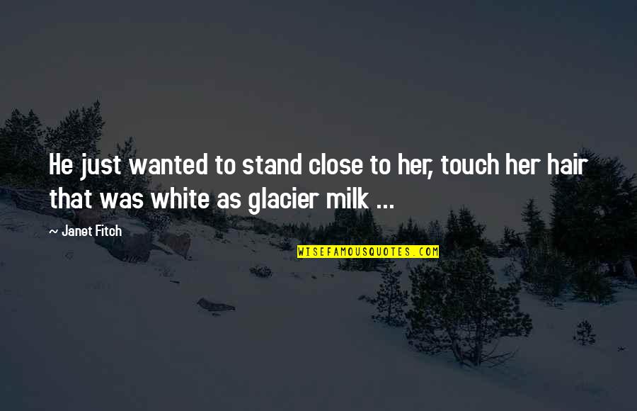Gireesh Gupchup Quotes By Janet Fitch: He just wanted to stand close to her,
