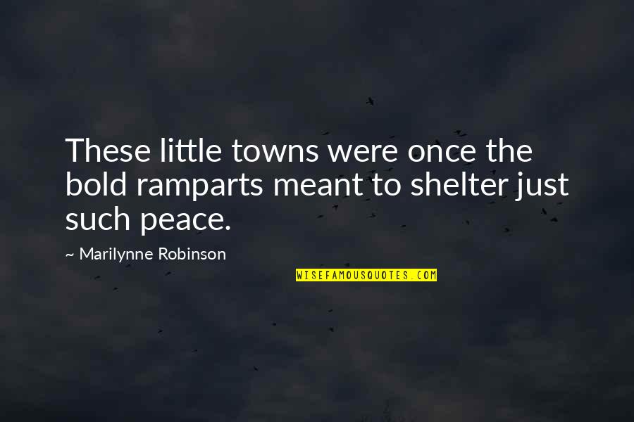 Gireesh Puthenchery Quotes By Marilynne Robinson: These little towns were once the bold ramparts Gireesh Puthenchery Quotes By Marilynne Robinson: These little towns were once the bold ramparts