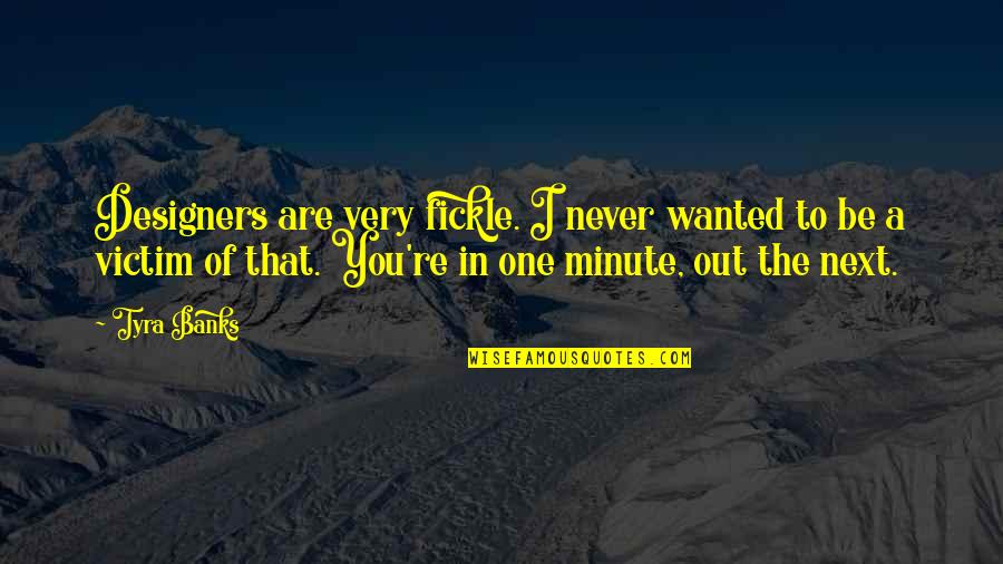 Gireesh Puthenchery Quotes By Tyra Banks: Designers are very fickle. I never wanted to Gireesh Puthenchery Quotes By Tyra Banks: Designers are very fickle. I never wanted to