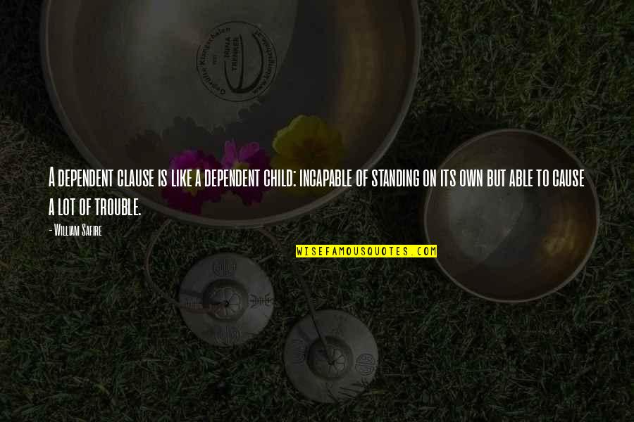 Gireesh Puthenchery Quotes By William Safire: A dependent clause is like a dependent child: Gireesh Puthenchery Quotes By William Safire: A dependent clause is like a dependent child: