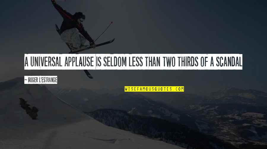 Girgis Orthodontist Quotes By Roger L'Estrange: A universal applause is seldom less than two Girgis Orthodontist Quotes By Roger L'Estrange: A universal applause is seldom less than two