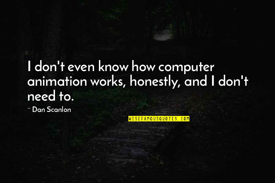 Giri Haji Quotes By Dan Scanlon: I don't even know how computer animation works,