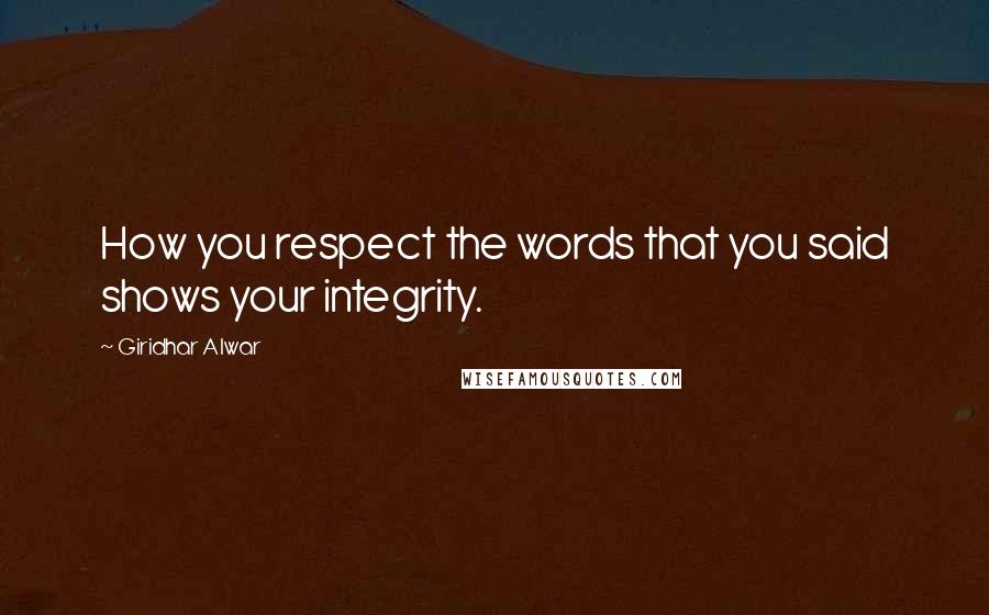 Giridhar Alwar quotes: How you respect the words that you said shows your integrity.