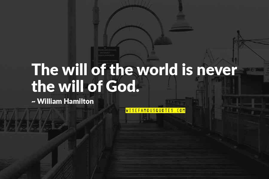 Giridharadas Quotes By William Hamilton: The will of the world is never the Giridharadas Quotes By William Hamilton: The will of the world is never the