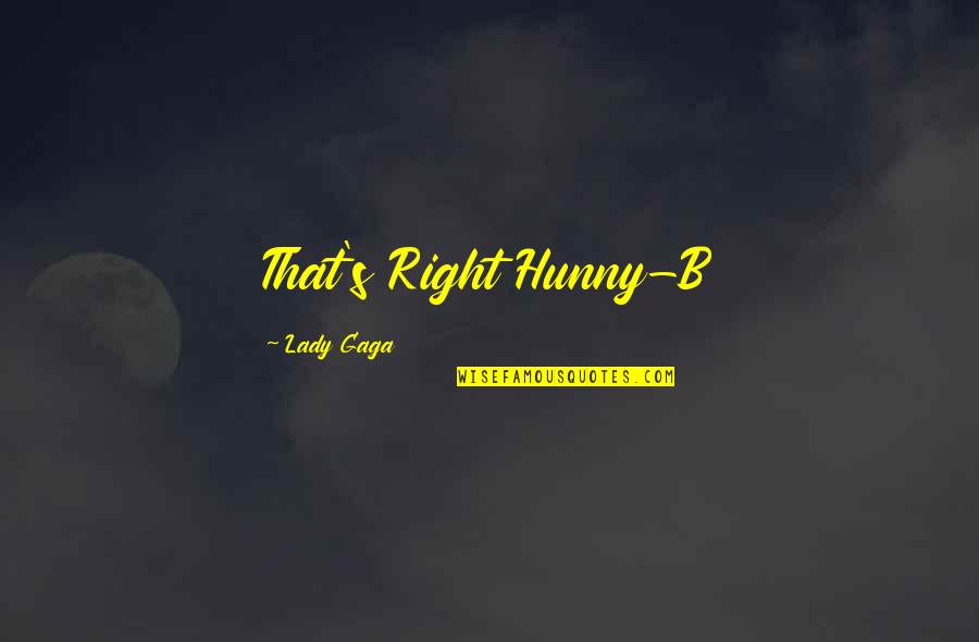 Girier Dufournier Quotes By Lady Gaga: That's Right Hunny-B Girier Dufournier Quotes By Lady Gaga: That's Right Hunny-B
