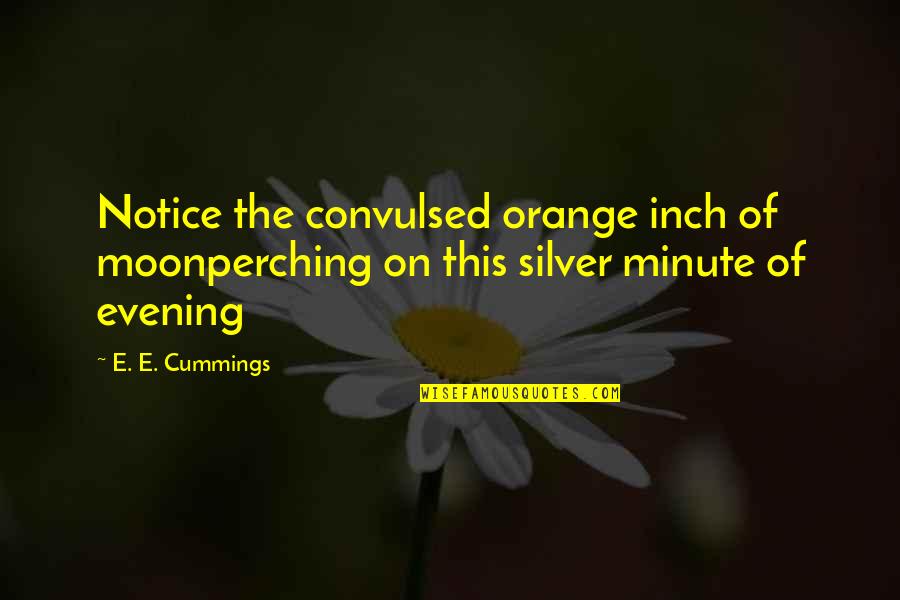Giriga Quotes By E. E. Cummings: Notice the convulsed orange inch of moonperching on