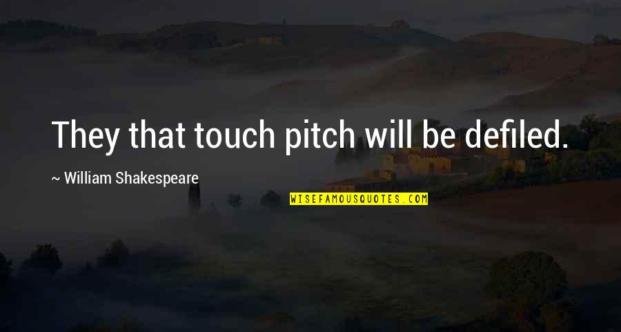 Girija Prasad Koirala Quotes By William Shakespeare: They that touch pitch will be defiled. Girija Prasad Koirala Quotes By William Shakespeare: They that touch pitch will be defiled.
