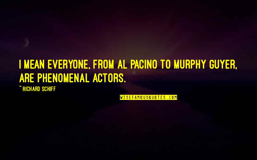 Girija Shankar Quotes By Richard Schiff: I mean everyone, from Al Pacino to Murphy