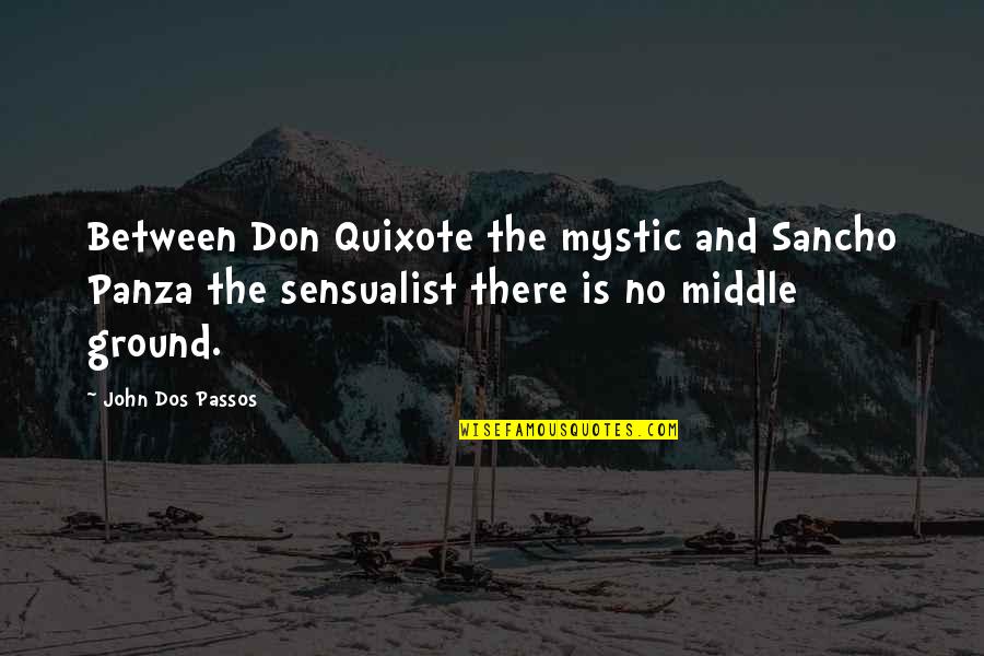 Girija Vaidyanathan Quotes By John Dos Passos: Between Don Quixote the mystic and Sancho Panza