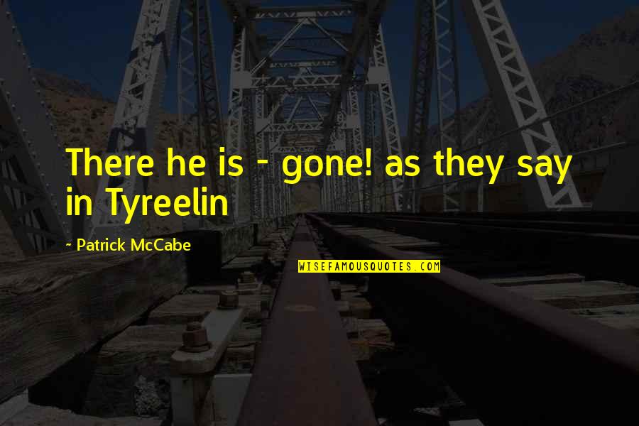Girilen Sayinin Quotes By Patrick McCabe: There he is - gone! as they say Girilen Sayinin Quotes By Patrick McCabe: There he is - gone! as they say