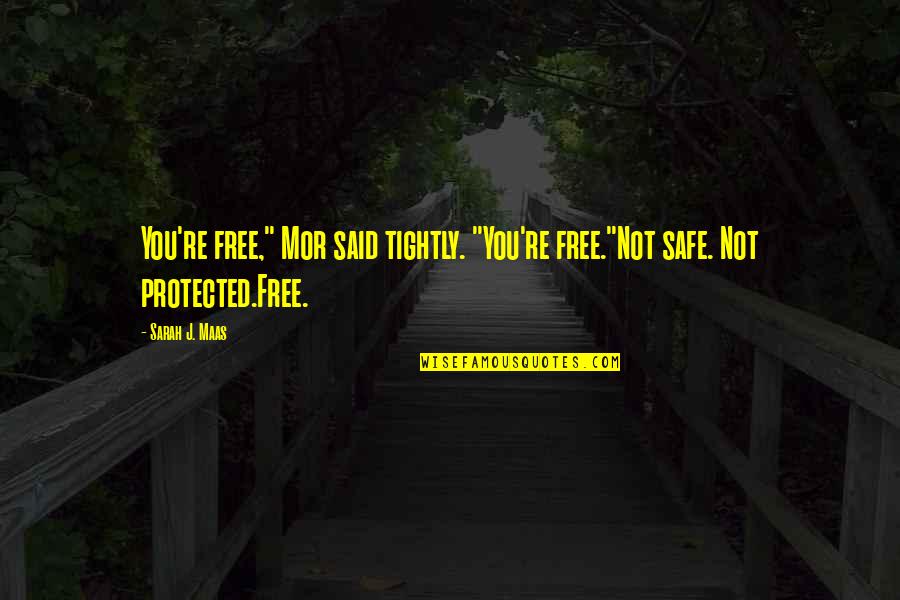 Girininkas Quotes By Sarah J. Maas: You're free," Mor said tightly. "You're free."Not safe.