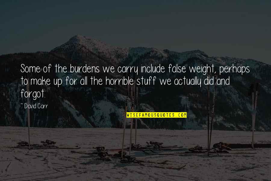Giriraj With Priyantha Quotes By David Carr: Some of the burdens we carry include false Giriraj With Priyantha Quotes By David Carr: Some of the burdens we carry include false