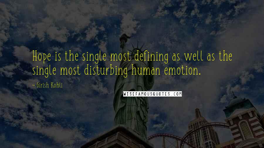 Girish Kohli quotes: Hope is the single most defining as well as the single most disturbing human emotion.