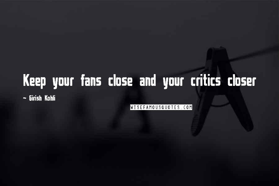 Girish Kohli quotes: Keep your fans close and your critics closer