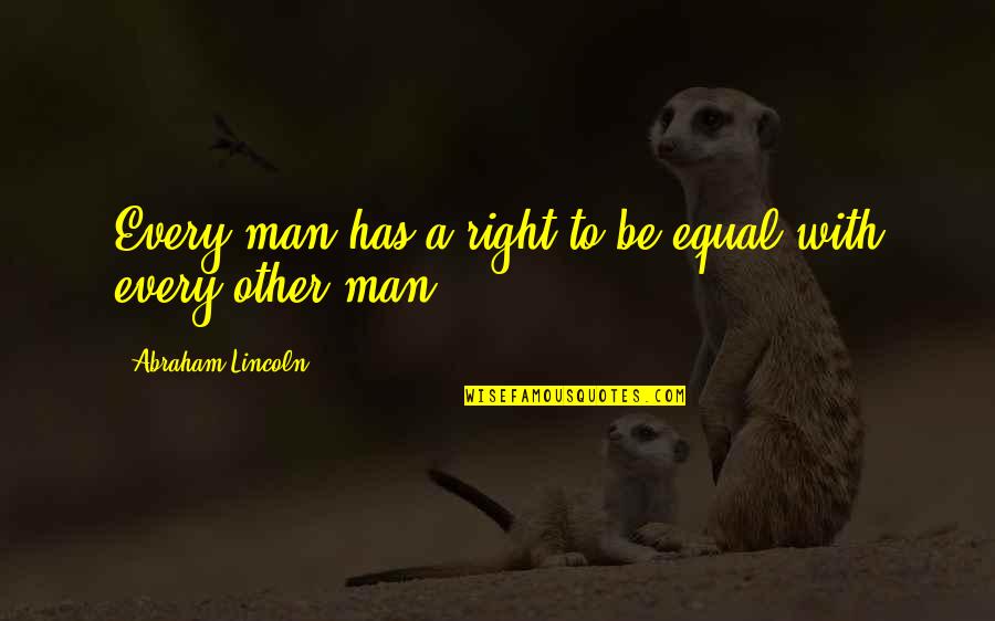 Girl Abusing Quotes By Abraham Lincoln: Every man has a right to be equal Girl Abusing Quotes By Abraham Lincoln: Every man has a right to be equal