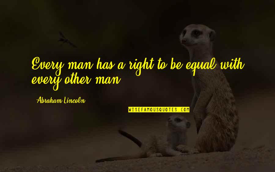 Girl Abusing Quotes By Abraham Lincoln: Every man has a right to be equal