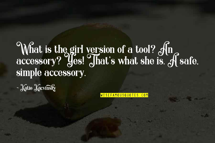 Girl Accessory Quotes By Katie Kacvinsky: What is the girl version of a tool?