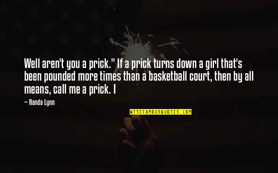 Girl And Basketball Quotes By Randa Lynn: Well aren't you a prick." If a prick