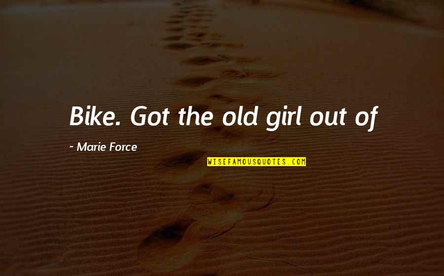 Girl And Bike Quotes By Marie Force: Bike. Got the old girl out of Girl And Bike Quotes By Marie Force: Bike. Got the old girl out of