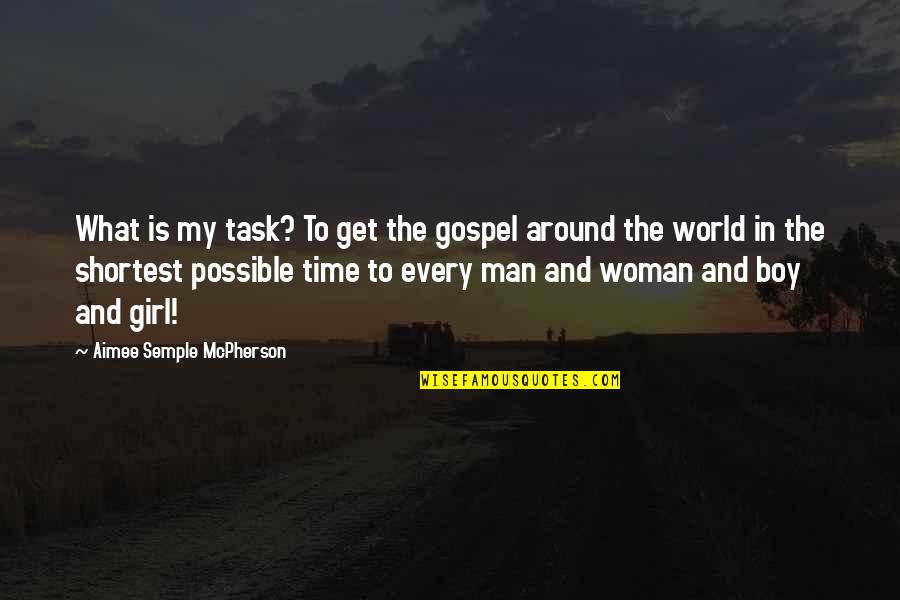 Girl And Boy Quotes By Aimee Semple McPherson: What is my task? To get the gospel