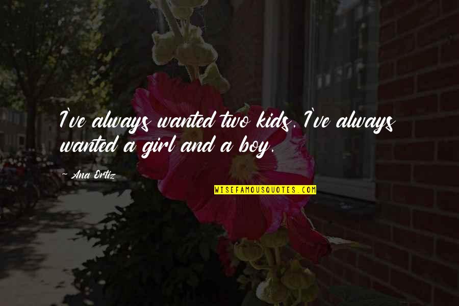 Girl And Boy Quotes By Ana Ortiz: I've always wanted two kids. I've always wanted