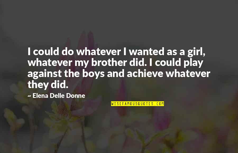 Girl And Boy Quotes By Elena Delle Donne: I could do whatever I wanted as a