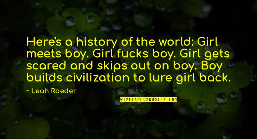 Girl And Boy Quotes By Leah Raeder: Here's a history of the world: Girl meets