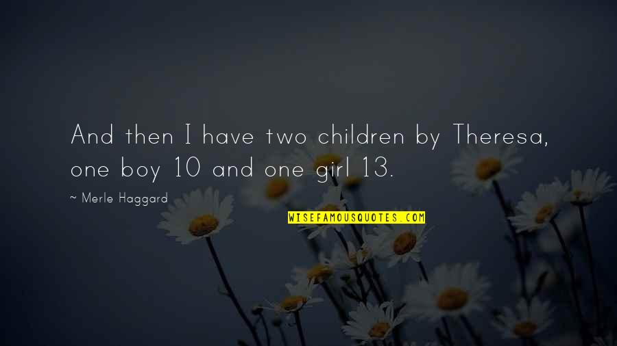 Girl And Boy Quotes By Merle Haggard: And then I have two children by Theresa,