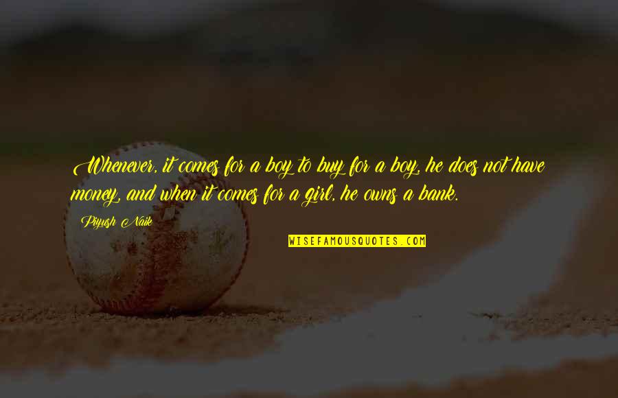 Girl And Boy Quotes By Piyush Naik: Whenever, it comes for a boy to buy